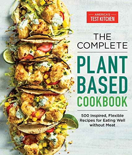 The Complete Plant-Based Cookbook: 500 Inspired, Flexible Recipes for Eating Well Without Meat (The Complete ATK Cookbook Series)