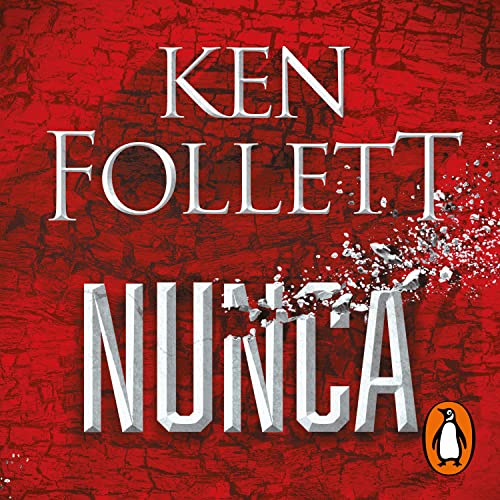 Nunca [Never]: La nueva novela de Ken Follett, autor de Los pilares de la Tierra [The New Novel by Ken Follett, Author of The Pillars of the Earth]