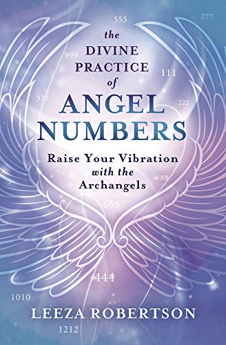 The Divine Practice of Angel Numbers: Raise Your Vibration with the Archangels