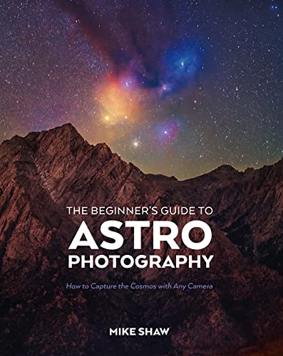 The Beginner's Guide to Astrophotography: How to Capture the Cosmos with Any Camera