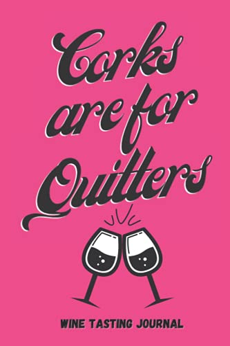 Corks Are For Quitters, Wine Tasting Journal: A Notebook & Diary for Wine Lovers (Wine Tasting Journals)