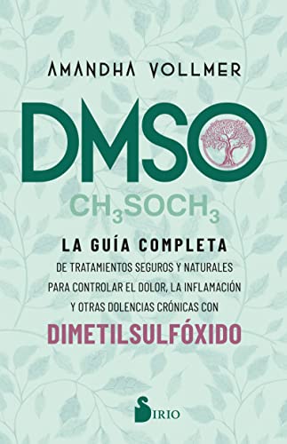 DMSO: La gua completa de tratamientos seguros y naturales para controlar el dolor, la inflamacin y otras dolencias crnicas con dimetilsulfxido (Spanish Edition)