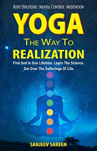 Yoga: The way to realization.: Find God in one lifetime. Learn the science. Get over the sufferings of life. (Spiritual Uplifting Books)