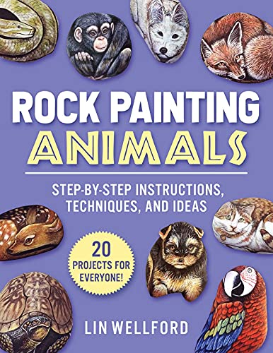 Rock Painting Animals: Step-by-Step Instructions, Techniques, and Ideas20 Projects for Everyone!