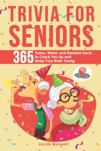 Trivia for Seniors: 365 Funny, Weird, and Random Facts to Crack You Up and Keep Your Brain Young (Senior Brain Workouts)