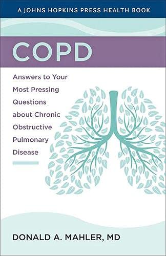 COPD: Answers to Your Most Pressing Questions about Chronic Obstructive Pulmonary Disease (A Johns Hopkins Press Health Book)