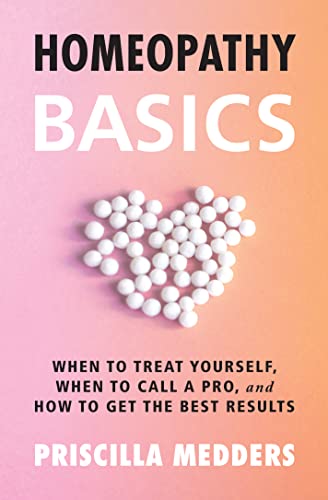 Homeopathy Basics: When to Treat Yourself, When to Call a Pro, and How to Get the Best Results