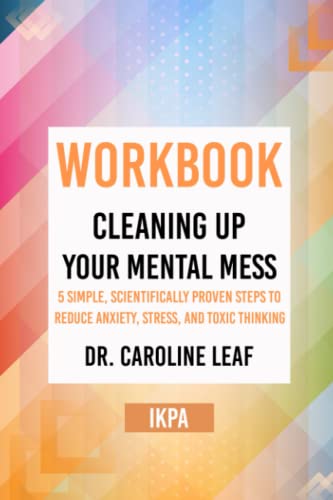 Workbook: Cleaning Up Your Mental Mess by Dr. Caroline Leaf (IKPA)