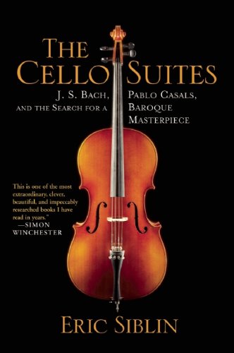 The Cello Suites: J. S. Bach, Pablo Casals, and the Search for a Baroque Masterpiece