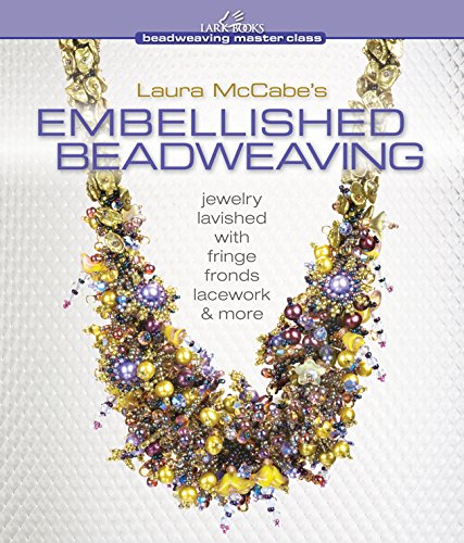 Laura McCabe's Embellished Beadweaving: Jewelry Lavished with Fringe, Fronds, Lacework & More (Beadweaving Master Class Series)