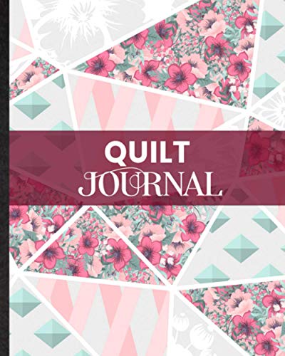 Quilt Journal. Project Planner To Write Quilting Details & Thought For Quilter. Beautiful Keepsake Memory Gift For Quilting Hobbyist Or Sewing Enthusiast: Handy Kit To Record Beautiful Quilt Detail