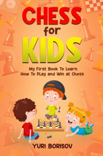 Chess for Kids: My First Book To Learn How To Play Chess: Unlimited Fun for 8-12 Beginners: Rules and Openings.