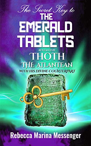 The Secret Key To The Emerald Tablets: Revealed By Thoth The Atlantean With His Divine Counterpart