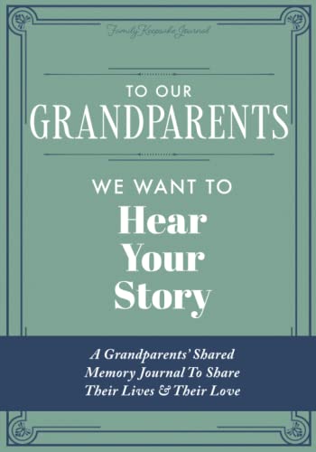 To Our Grandparents, We Want to Hear Your Story: A Grandparents' Shared Memory Journal To Share Their Lives & Their Love
