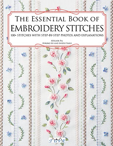 The Essential Book of Embroidery Stitches: Beautiful Hand Embroidery Stitches: 100 + Stitches with Step by Step Photos and Explanations