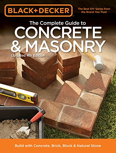 Black & Decker The Complete Guide to Concrete & Masonry, 4th Edition: Build with Concrete, Brick, Block & Natural Stone (Black & Decker Complete Guide)