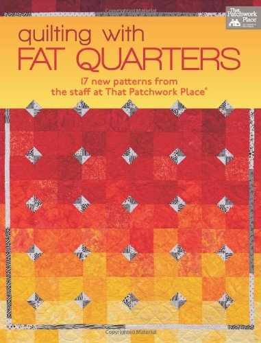 Quilting with Fat Quarters: 17 New Patterns from the Staff at That Patchwork Place