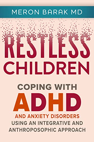 Restless Children - Coping with ADHD and Anxiety Disorders Using an Integrative and Anthroposophic Approach