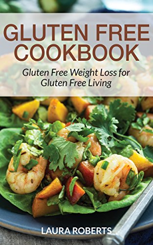 Gluten Free Cookbook: Gluten Free Weight Loss for Gluten Free Living