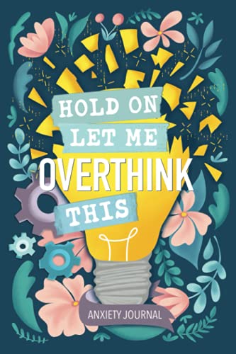 Anxiety Journal: Hold On Let Me Overthink This