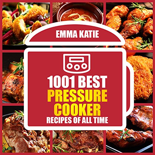 1001 Best Pressure Cooker Recipes of All Time: An Electric Pressure Cooker Cookbook with Over 1001 Recipes For Healthy Fast and Slow Cooking Instant Pot Breakfast, Lunch and Dinner Meals
