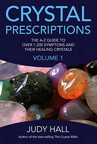 Crystal Prescriptions: The A-Z Guide to Over 1,200 Symptoms and Their Healing Crystals (Volume 1) (Crystal Prescriptions, 1)