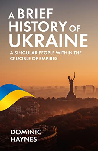 A Brief History of Ukraine: A Singular People Within the Crucible of Empires