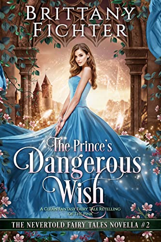 The Prince's Dangerous Wish: A Clean Fantasy Fairy Tale Retelling of The Pink (The Nevertold Fairy Tale Novellas Book 2)