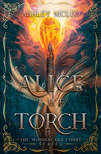 Alice the Torch: A Fae Fantasy Alice in Wonderland Fairytale Retelling (The Wonderland Court Series Book 2)