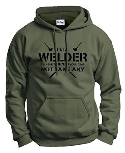 Welder Gift Here to Build Your Crap Not Take Any Hoodie Sweatshirt Medium MlGrn Military Green