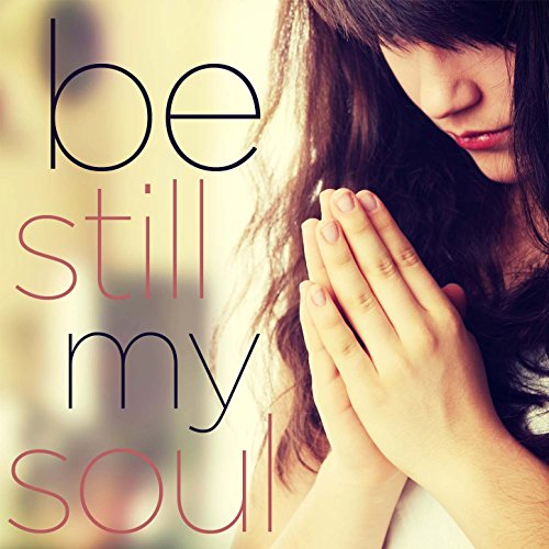 Be Still, My Soul - Traditional Christian Hymns and Spirituals for Worship, Prayer, Celebration, And Reverence Like Amazing Grace, Go Tell It on the Mountain, This Little Light of Mine, Swing Low Sweet Chariot, And More!