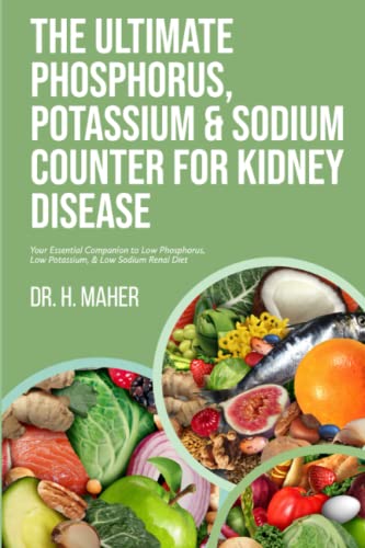 The Ultimate Phosphorus, Potassium & Sodium Counter For Kidney Disease: Your Essential Companion to Low Phosphorus, Low Potassium, & Low Sodium Renal Diet