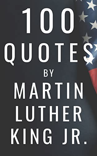 100 Inspirational Quotes By Martin Luther King Jr.: A Boost Of Inspiration And Wisdom From The Legendary Leader