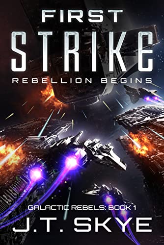 First Strike: Rebellion Begins  Military Sci Fi and Space Opera Thriller (Galactic Rebels Book 1)