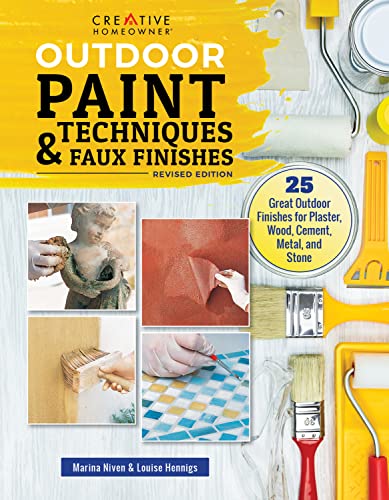 Outdoor Paint Techniques and Faux Finishes, Revised Edition: 25 Great Outdoor Finishes for Plaster, Wood, Cement, Metal, and Stone (Creative Homeowner) Step-by-Step Projects for Exterior Decorating
