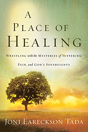Place of Healing: Wrestling with the Mysteries of Suffering, Pain, and God's Sovereignty