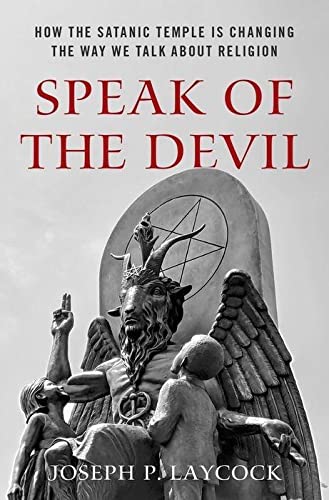 Speak of the Devil: How The Satanic Temple is Changing the Way We Talk about Religion