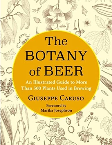 The Botany of Beer: An Illustrated Guide to More Than 500 Plants Used in Brewing (Arts and Traditions of the Table: Perspectives on Culinary History)