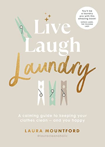 Live, Laugh, Laundry: A calming guide to keeping your clothes clean  and you happy