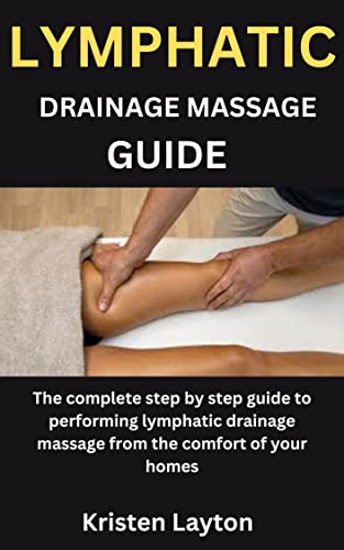 LYMPHATIC DRAINAGE MASSAGE GUIDE: The complete step by step guide to performing lymphatic drainage massage from the comfort of your homes