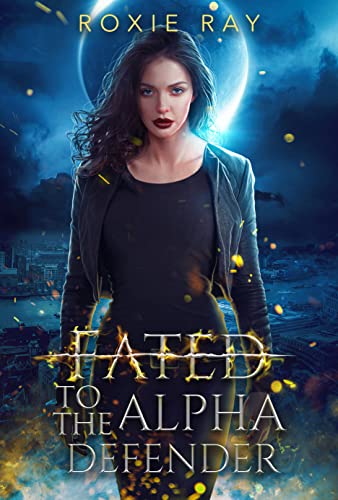 Fated To The Alpha Defender: An Opposites Attract Shifter Romance (Fated To Royalty Book 3)