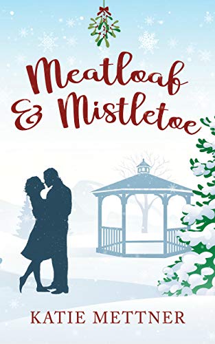 Meatloaf And Mistletoe: A Small-town Culinary Christmas Romance (Bells Pass Book 1)