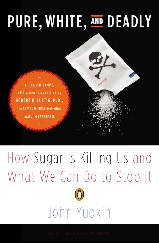 Pure, White, and Deadly: How Sugar Is Killing Us and What We Can Do to Stop It