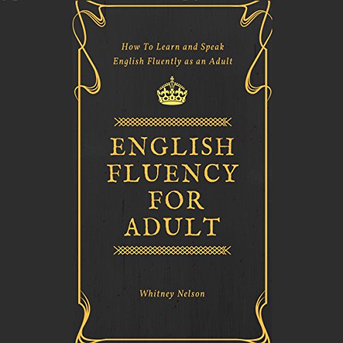 English Fluency for Adult - How to Learn and Speak English Fluently as an Adult