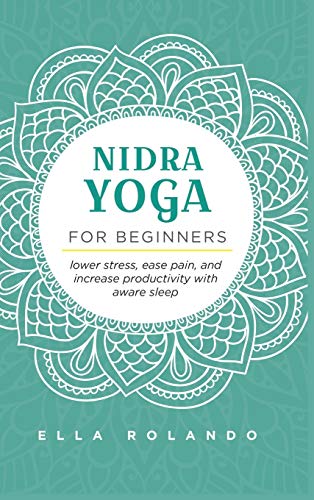 Nidra Yoga for beginners: Lower stress, ease pain, and increase productivity with aware sleep