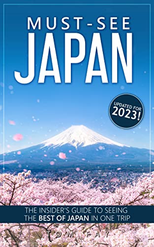 Must-See Japan (2023 Edition): The insider's guide to seeing the best of Japan in one trip