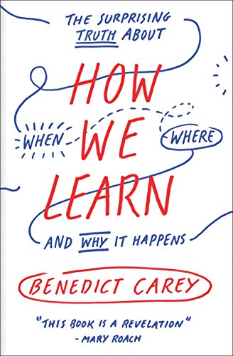 How We Learn: The Surprising Truth About When, Where, and Why It Happens