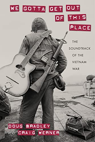 We Gotta Get Out of This Place: The Soundtrack of the Vietnam War (Culture and Politics in the Cold War and Beyond)