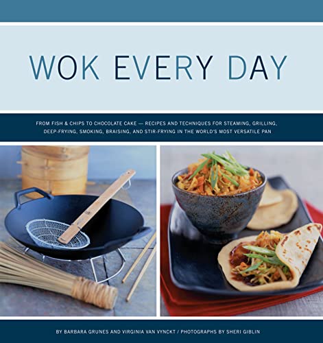 Wok Every Day: From Fish & Chips to Molten CakeRecipes and Techniques for Steaming, Grilling, Deep-Frying, Smoking, Braising, and Stir-Frying in the World's Most Versatile Pan