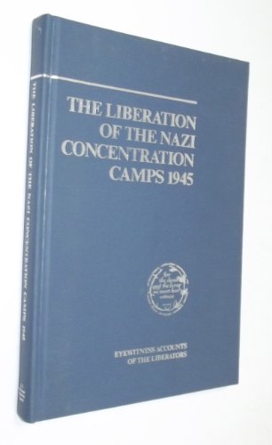 The Liberation of the Nazi Concentration Camps 1945: Eyewitness Accounts of the Liberators